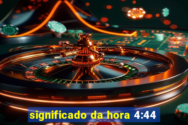 significado da hora 4:44